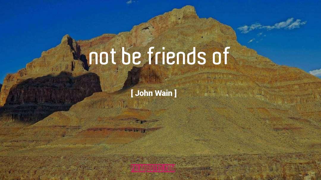 John Wain Quotes: not be friends of