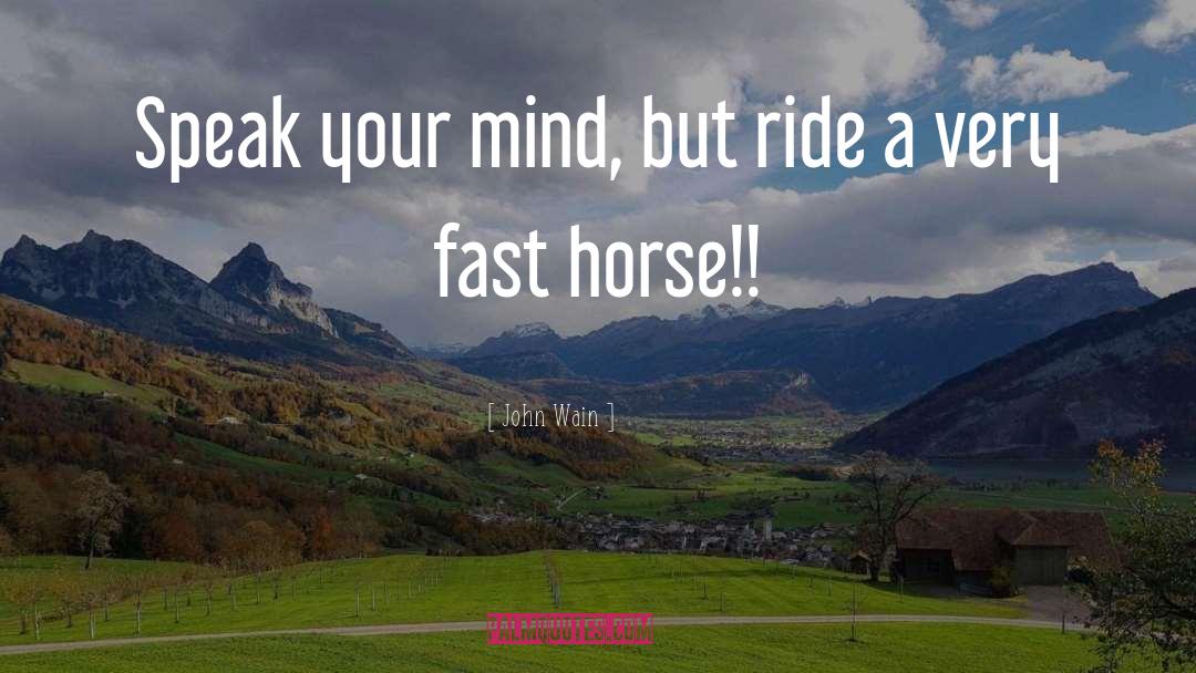 John Wain Quotes: Speak your mind, but ride