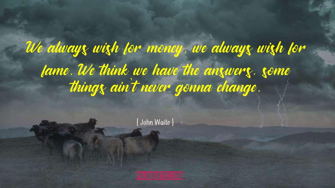 John Waite Quotes: We always wish for money,