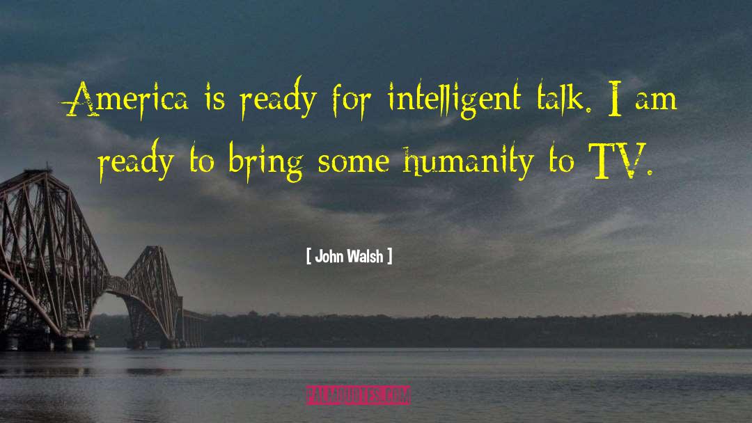 John Walsh Quotes: America is ready for intelligent