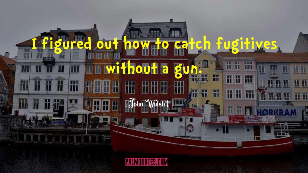 John Walsh Quotes: I figured out how to