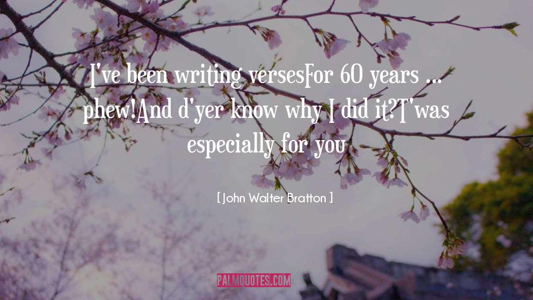 John Walter Bratton Quotes: I've been writing verses<br>For 60