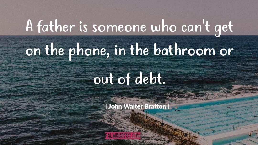 John Walter Bratton Quotes: A father is someone who