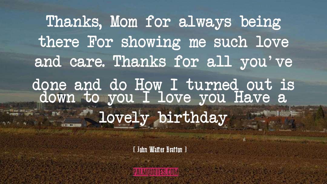 John Walter Bratton Quotes: Thanks, Mom for always being