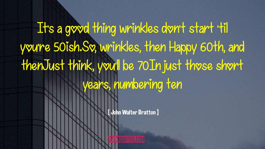John Walter Bratton Quotes: It's a good thing wrinkles