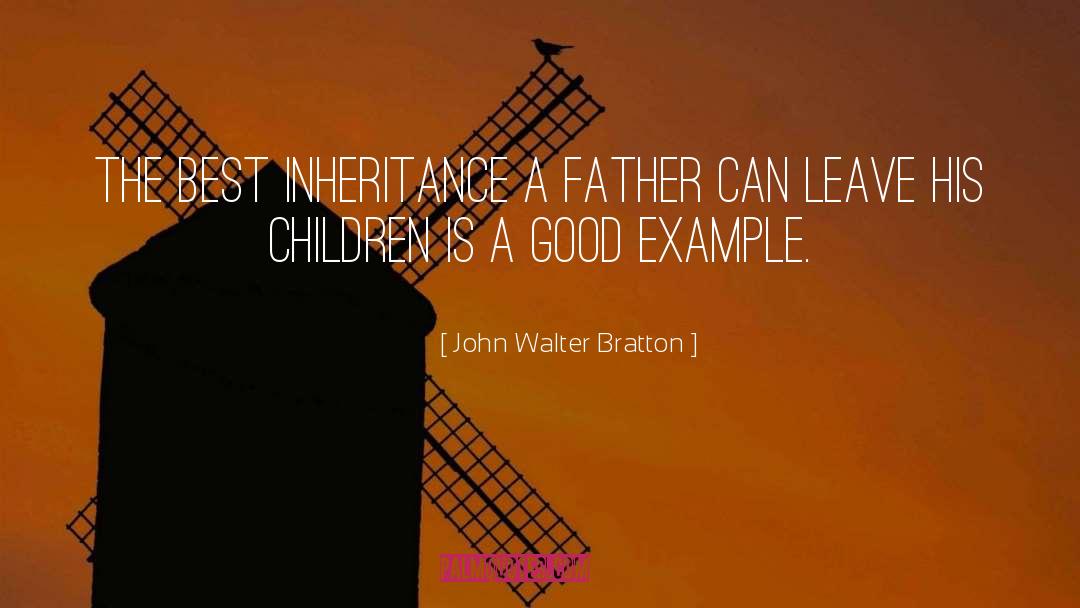 John Walter Bratton Quotes: The best inheritance a father