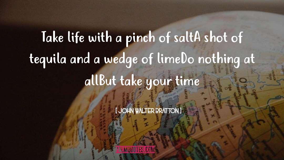 John Walter Bratton Quotes: Take life with a pinch