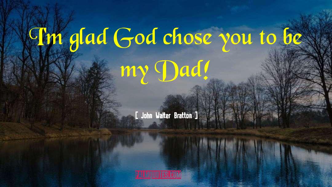 John Walter Bratton Quotes: I'm glad God chose you