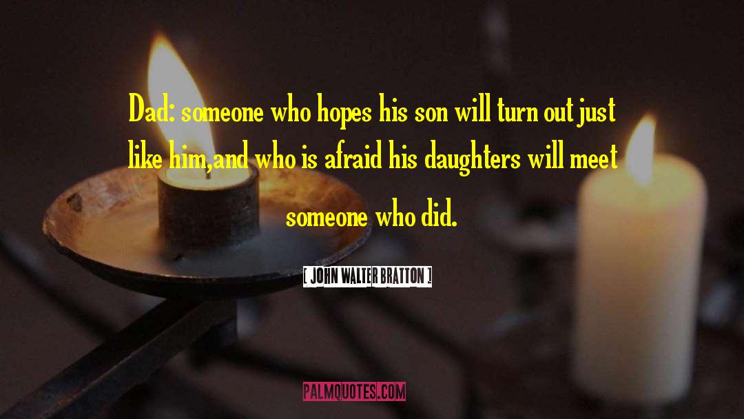 John Walter Bratton Quotes: Dad: someone who hopes his