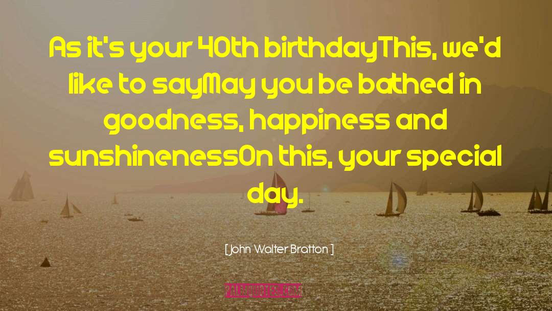 John Walter Bratton Quotes: As it's your 40th birthday<br>This,