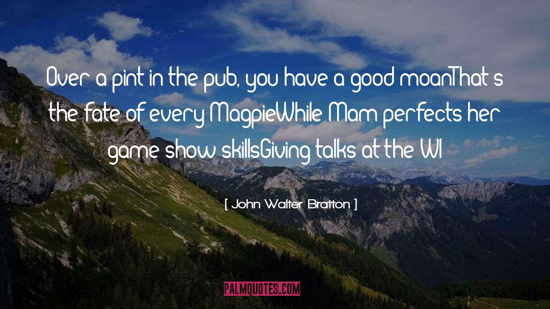 John Walter Bratton Quotes: Over a pint in the