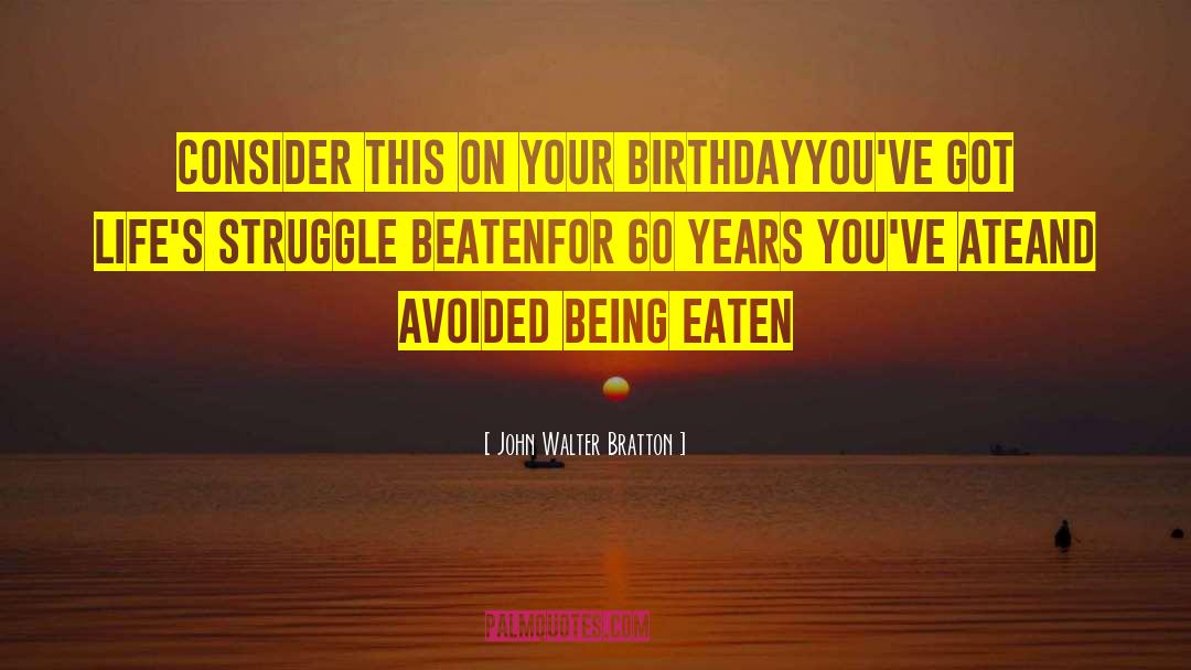 John Walter Bratton Quotes: Consider this on your birthday<br>You've