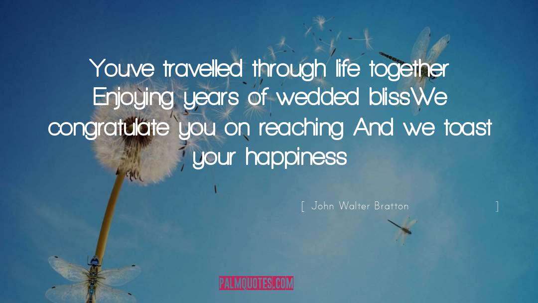 John Walter Bratton Quotes: You've travelled through life together