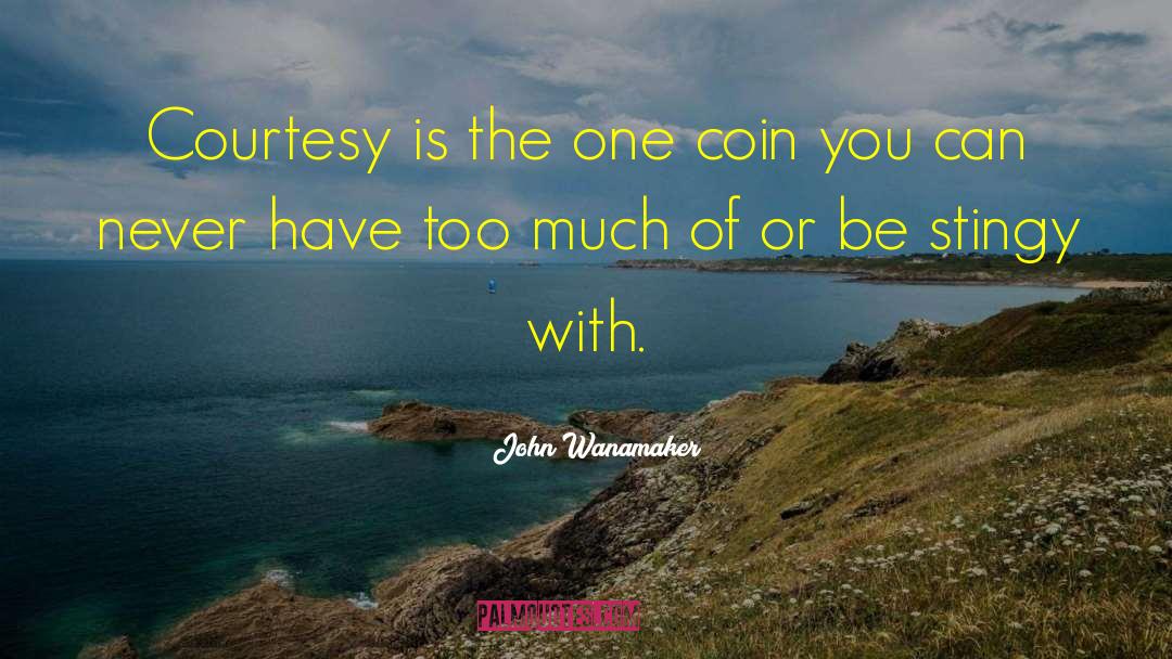 John Wanamaker Quotes: Courtesy is the one coin