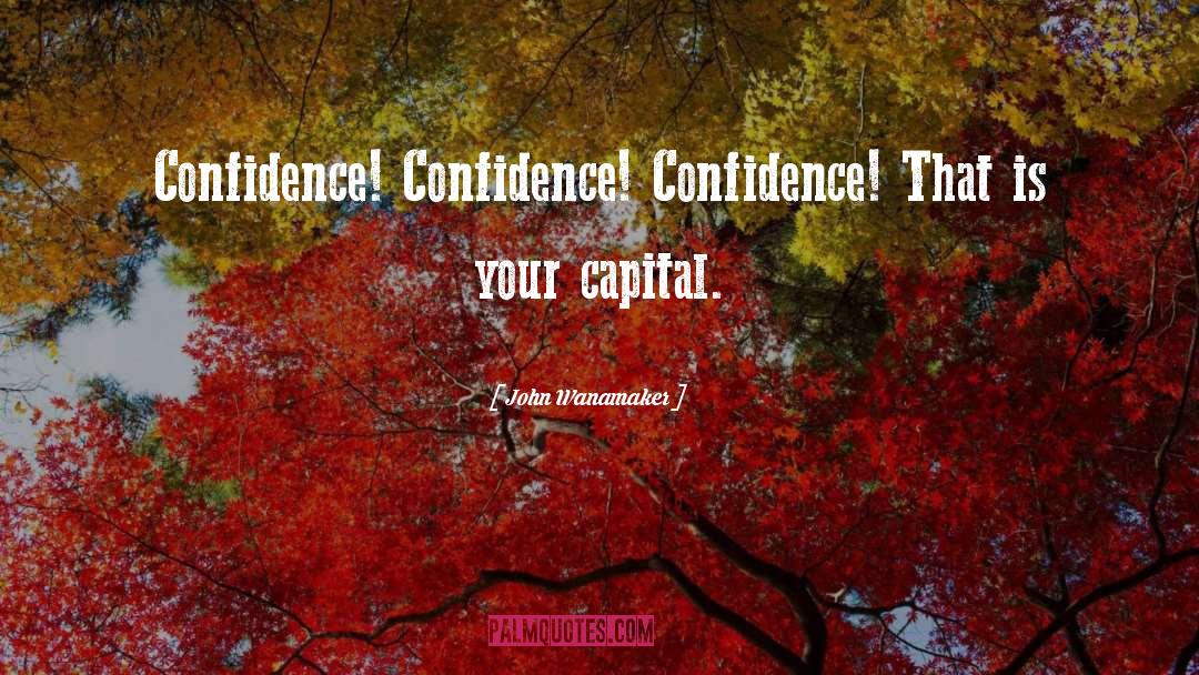 John Wanamaker Quotes: Confidence! Confidence! Confidence! That is