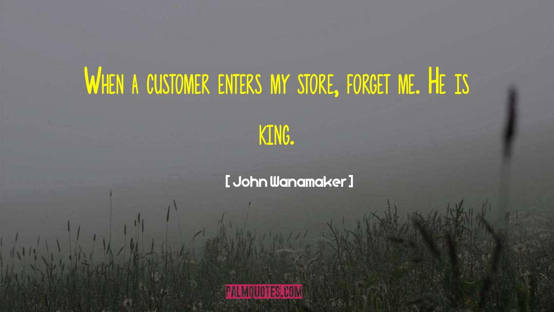 John Wanamaker Quotes: When a customer enters my