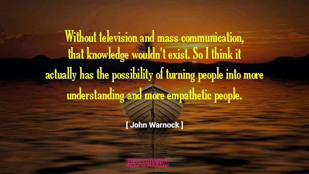 John Warnock Quotes: Without television and mass communication,