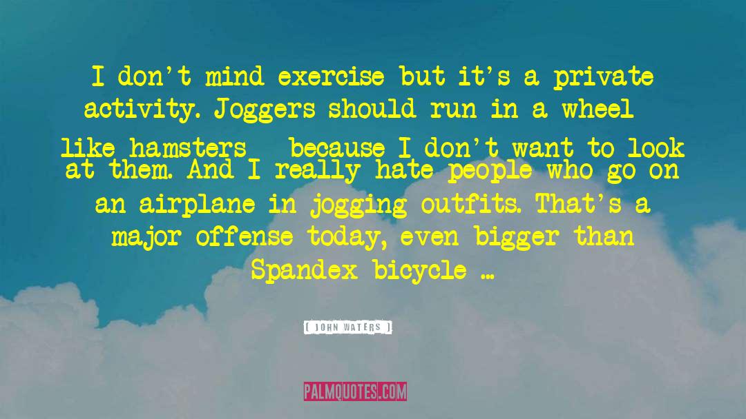 John Waters Quotes: I don't mind exercise but