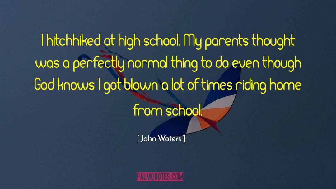 John Waters Quotes: I hitchhiked at high school.