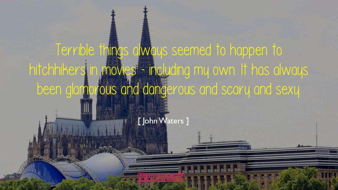 John Waters Quotes: Terrible things always seemed to
