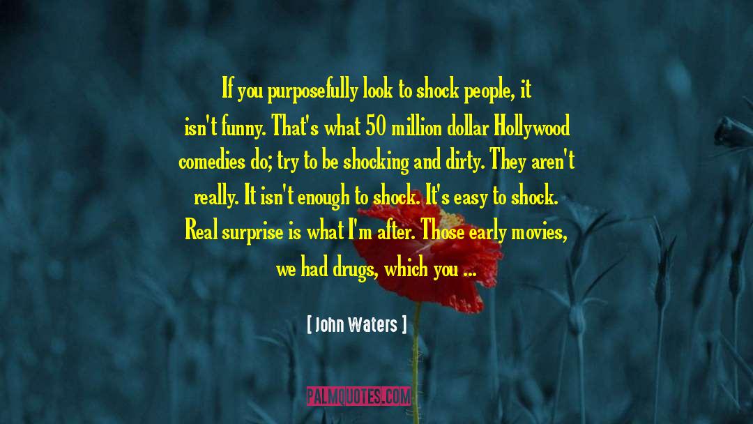 John Waters Quotes: If you purposefully look to