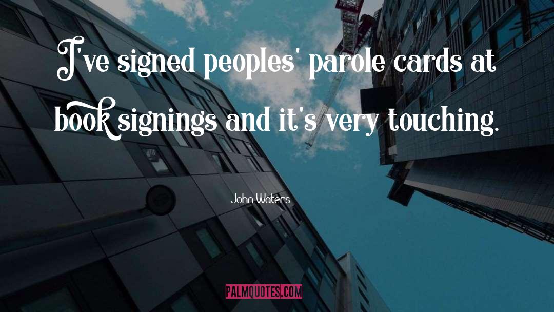 John Waters Quotes: I've signed peoples' parole cards