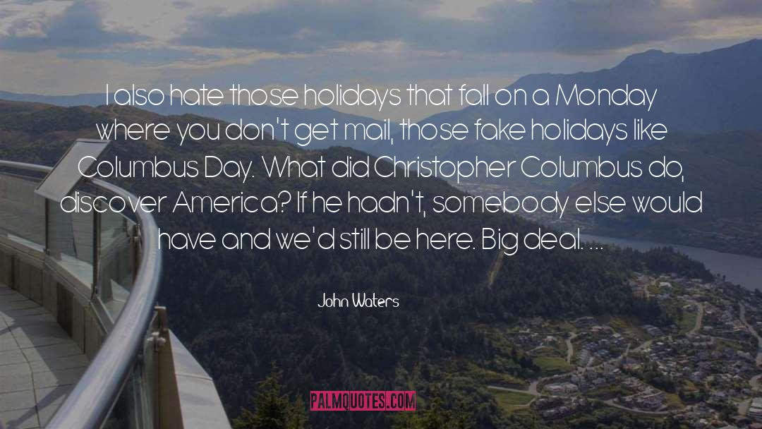 John Waters Quotes: I also hate those holidays