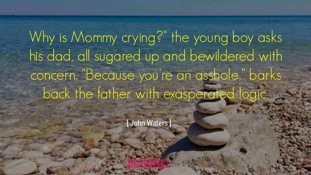 John Waters Quotes: Why is Mommy crying?