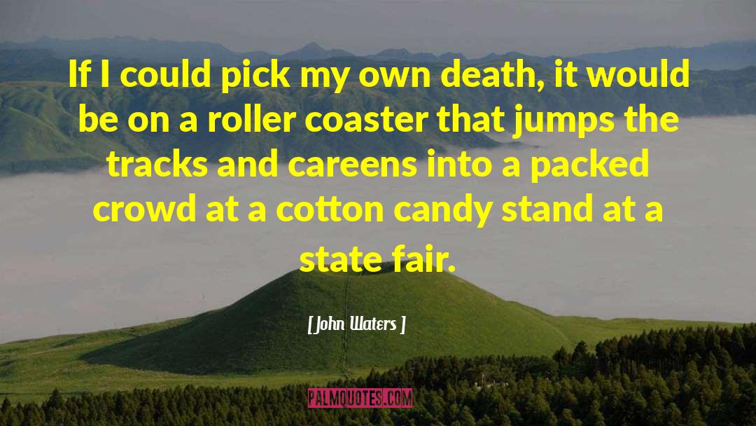 John Waters Quotes: If I could pick my