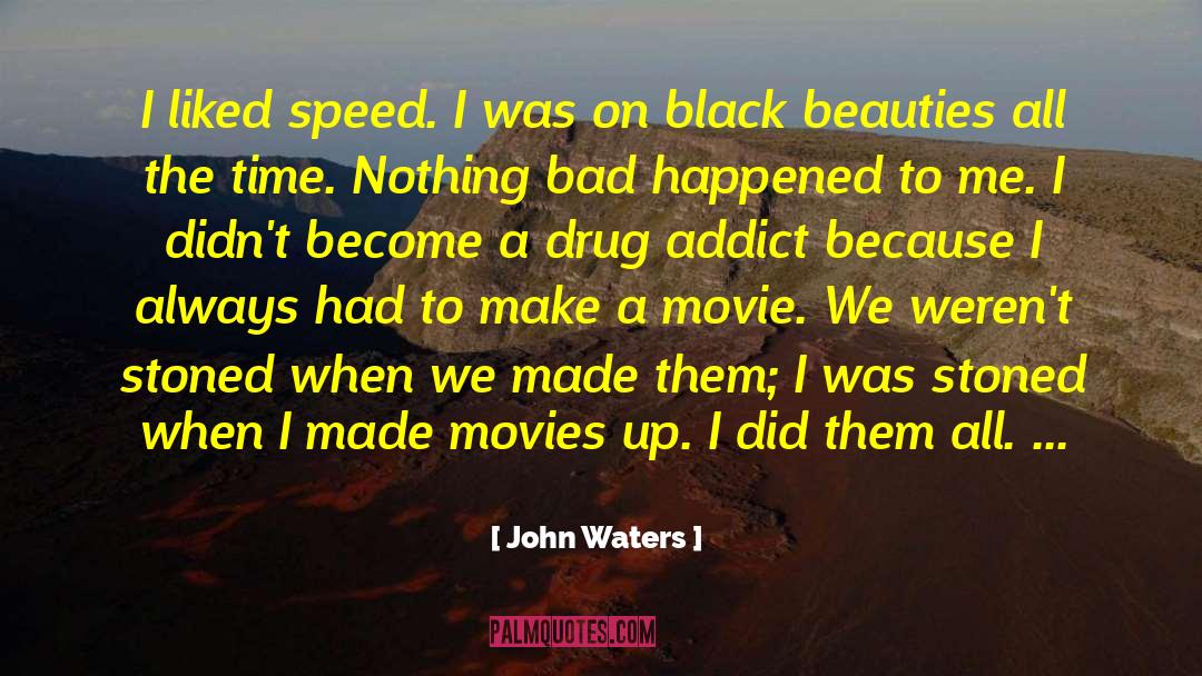 John Waters Quotes: I liked speed. I was