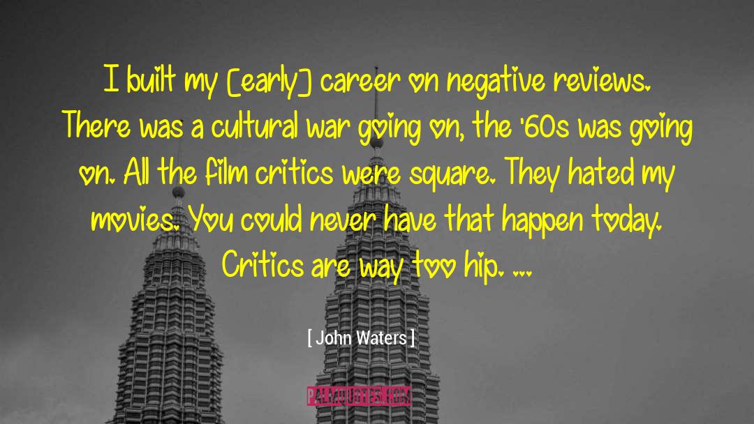 John Waters Quotes: I built my [early] career