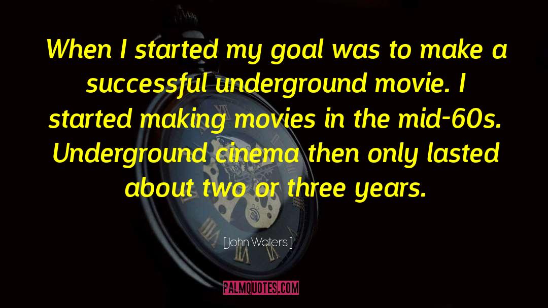 John Waters Quotes: When I started my goal