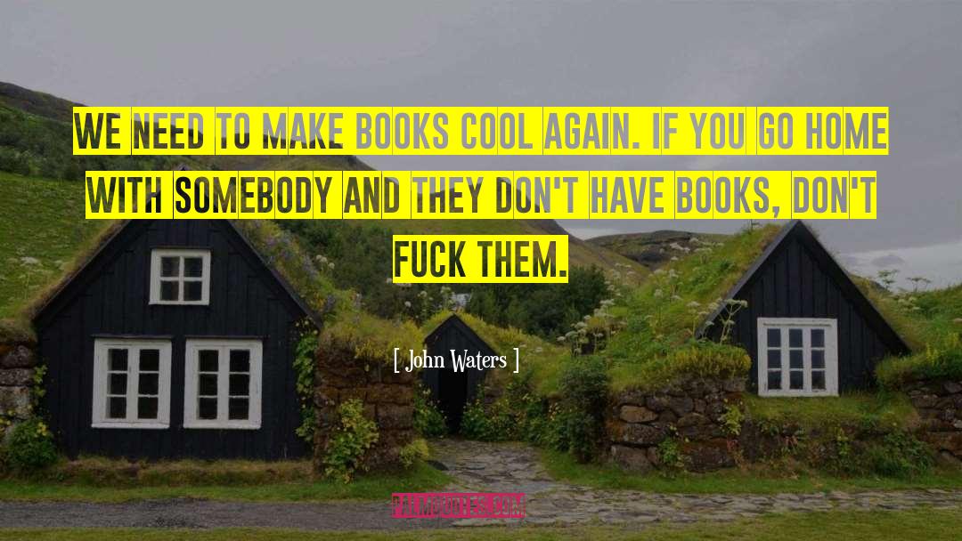 John Waters Quotes: We need to make books