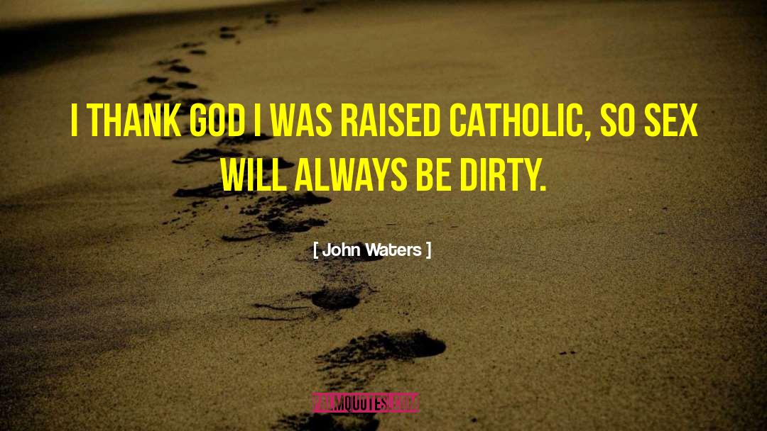 John Waters Quotes: I thank God I was