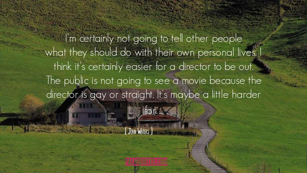 John Waters Quotes: I'm certainly not going to