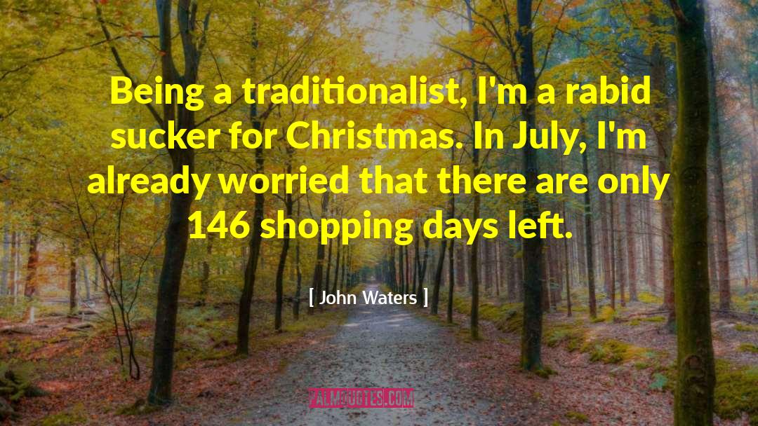 John Waters Quotes: Being a traditionalist, I'm a