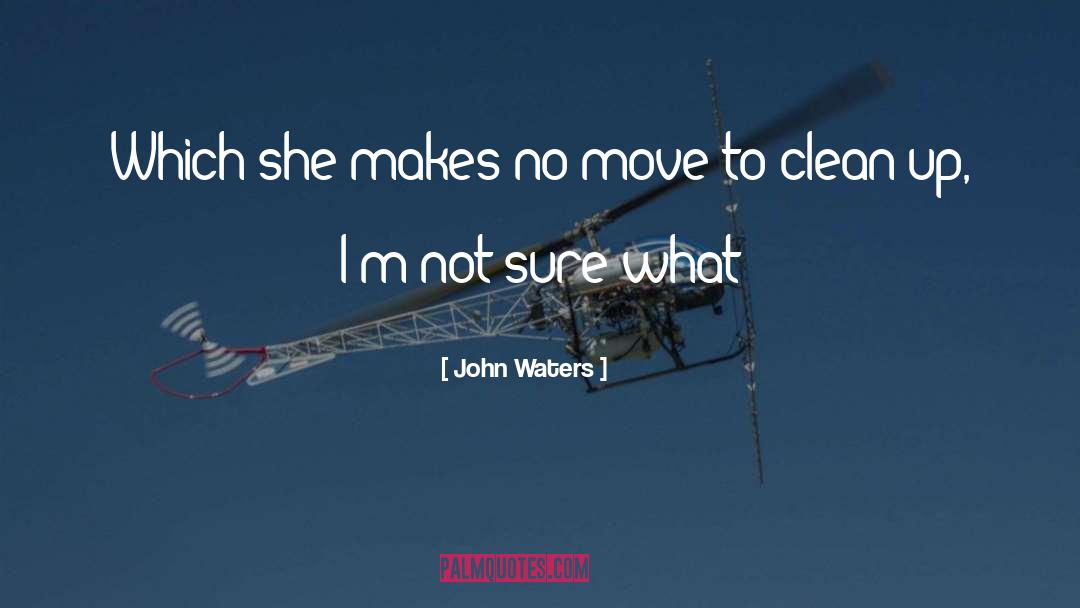 John Waters Quotes: Which she makes no move