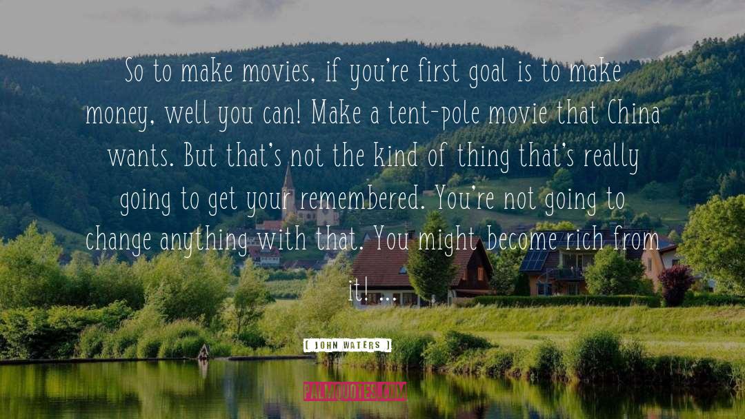 John Waters Quotes: So to make movies, if