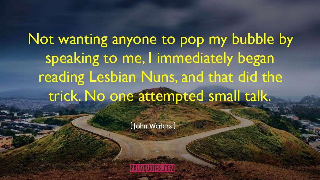 John Waters Quotes: Not wanting anyone to pop