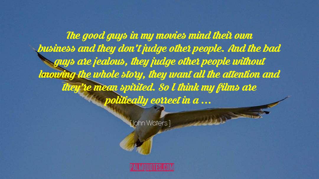 John Waters Quotes: The good guys in my