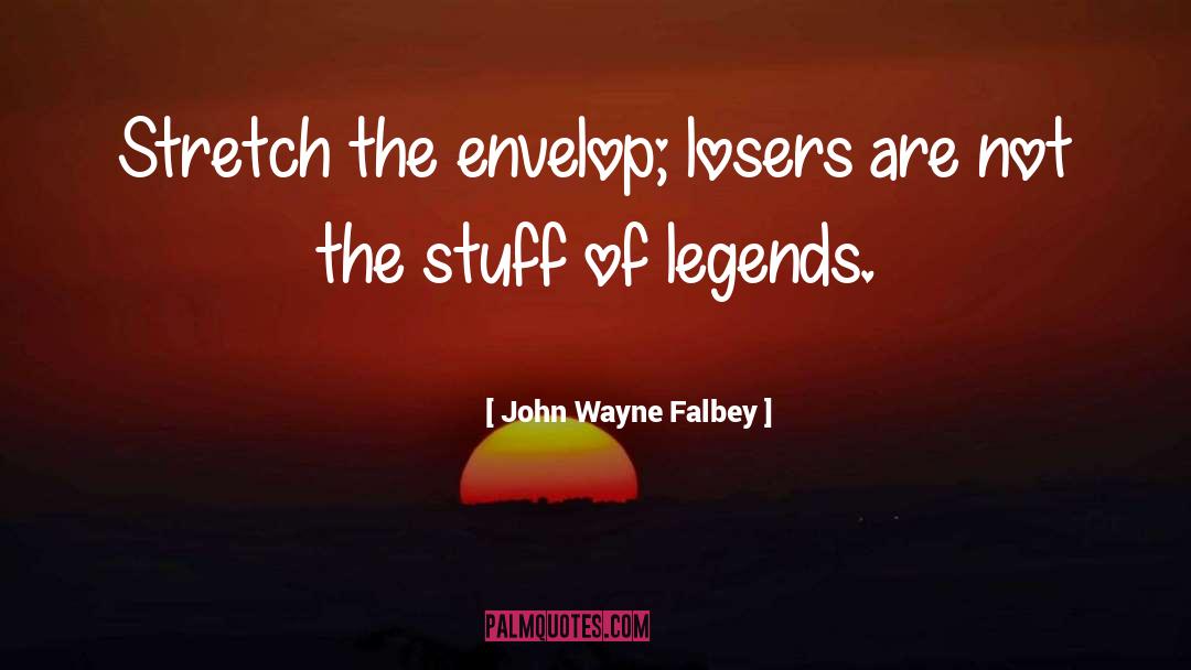 John Wayne Falbey Quotes: Stretch the envelop; losers are