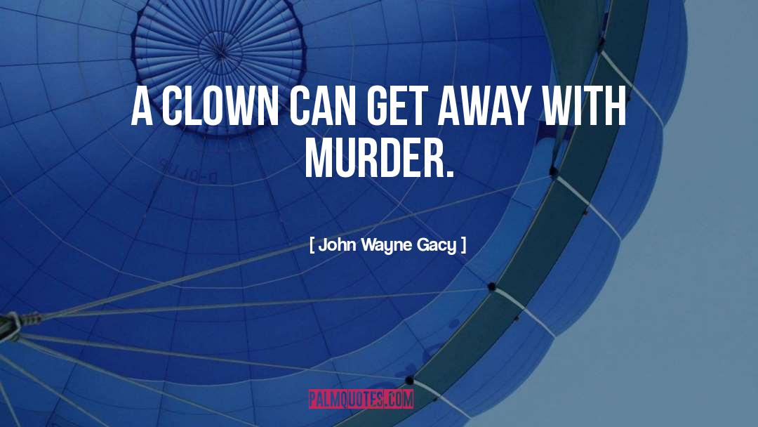 John Wayne Gacy Quotes: A clown can get away