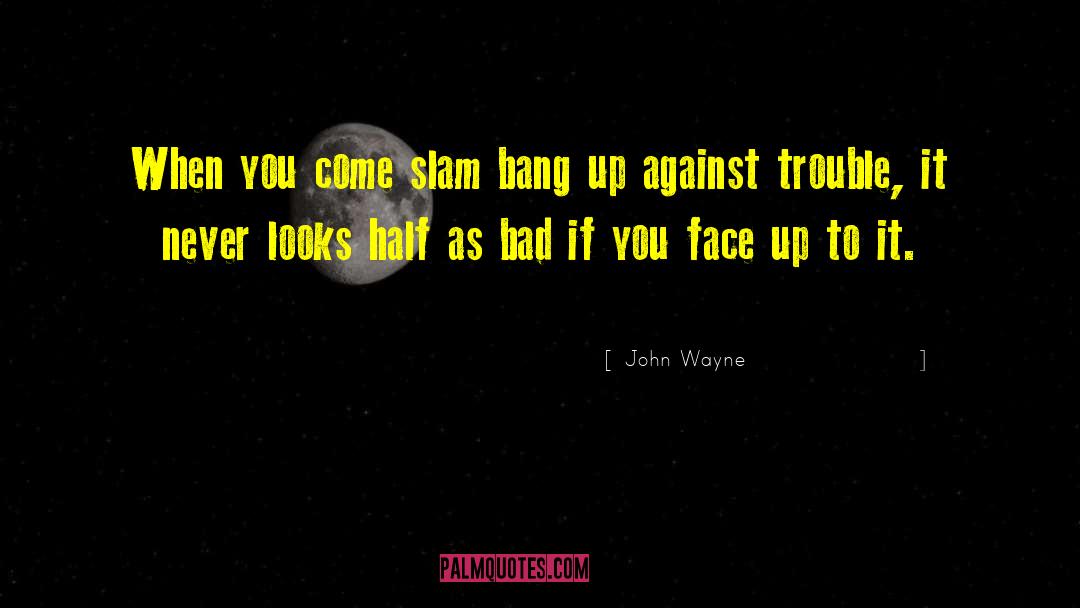 John Wayne Quotes: When you come slam bang