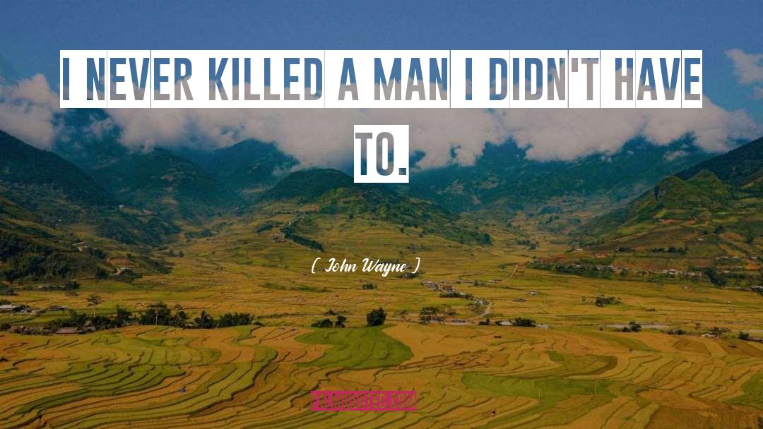 John Wayne Quotes: I never killed a man