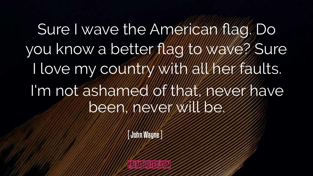 John Wayne Quotes: Sure I wave the American