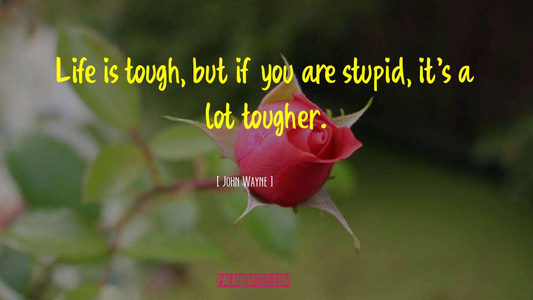 John Wayne Quotes: Life is tough, but if