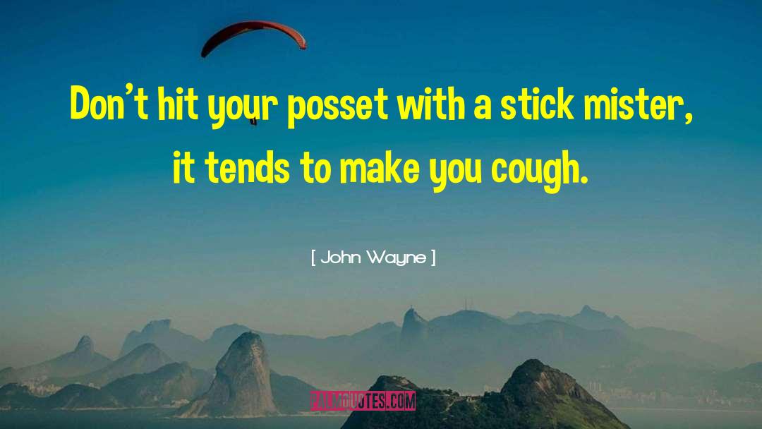 John Wayne Quotes: Don't hit your posset with