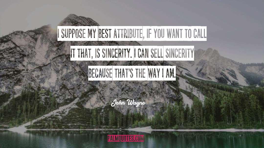 John Wayne Quotes: I suppose my best attribute,