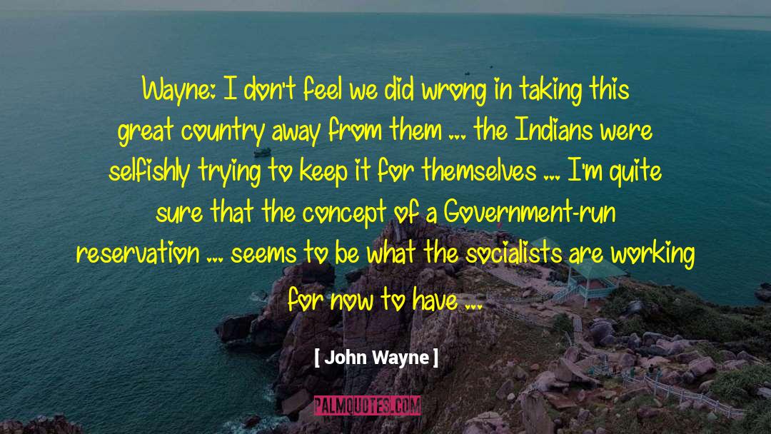 John Wayne Quotes: Wayne: I don't feel we