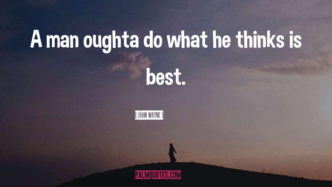 John Wayne Quotes: A man oughta do what